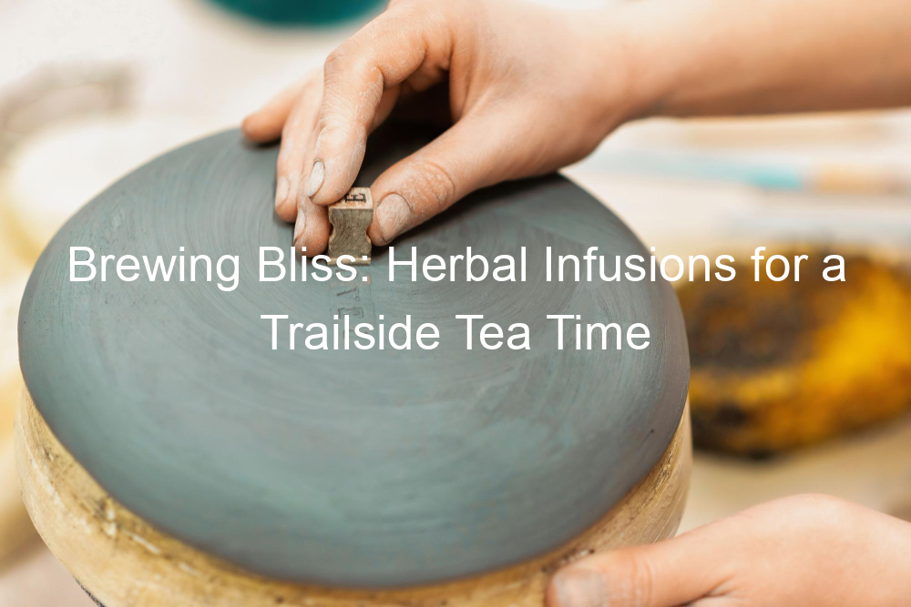 Brewing Bliss: Herbal Infusions for a Trailside Tea Time