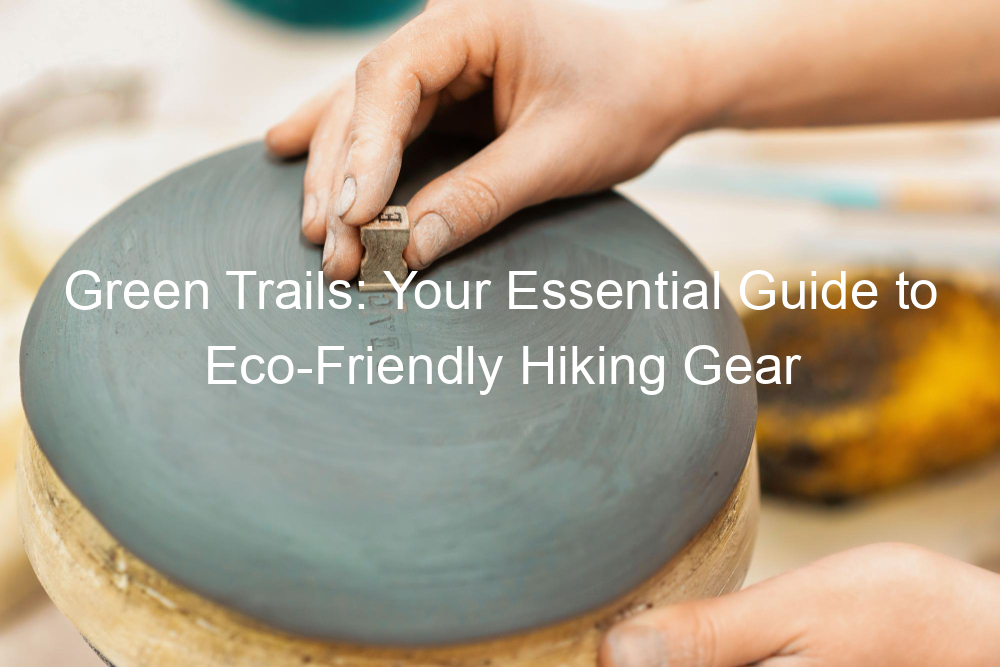 Green Trails: Your Essential Guide to Eco-Friendly Hiking Gear